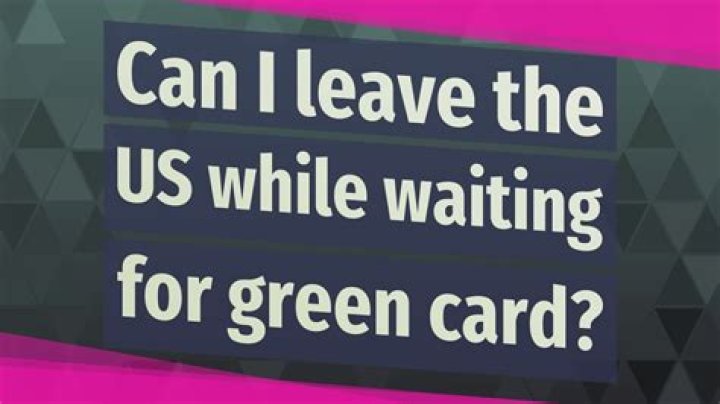 Can I leave the US while waiting for green card?